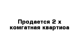 Продается 2-х комгатная квартиоа